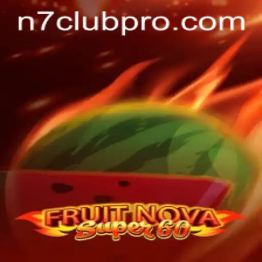 Exploring the Thrills of FruitNovaSuper60 and the Rise of N7club